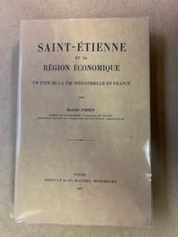 Saint-Etienne et sa région économique. Un type de la Vie Industrielle en France