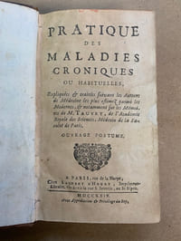 Pratique des maladies croniques ou habituelles, expliquées et traitées suivant les auteurs de médecine les plus estimez parmi les Modernes et notamment sur les mémoires de M. TAUVRY de l’Académie Royale des Sciences, Médecin de la Faculté de Paris. Ouvrage Postume
