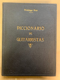 Diccionario de Guitarristas. Biografico - Bibliografico - Historico - Critico de Guitarras (Instrumentos Afines) Guitarristas (Profesores - Compositores - Concertistas - Lahudistas - Amateurs Guitarreros (Luthiers) Danzas y Cantos - Terminologia par Domingo Prat