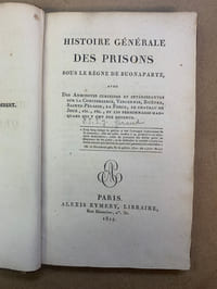 Histoire générale des Prisons sous le règne de Buonaparte avec des Anecdotes curieuses et intéressantes sur la Conciergerie, Vincennes, Bicêtre, Sainte-Pélagie, la Force, le Château de Joux, etc, etc…, et les Personnages marquants qui y ont été détenus