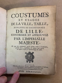 COUSTUMES et Usages de la ville, taille, Banlieue et Eschevinage de Lille, confirmez et approuvez par l’Impériale Majesté, et par lui commandé, qu’ils soient tenus à l advenir, comme loix, coustumes & usages par escrit en ladite Ville & Eschevinage de Lille