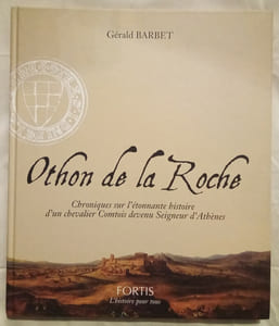 Othon de la Roche. Chroniques sur l'étonnante histoire d'un chevalier Comtois devenu Seigneur d'Athènes.