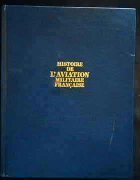 Histoire de l'Aviation Militaire Française.. CHRISTIENNE (Général Charles C.R.); LISSARRAGUE (Général Pierre C.R.), etc