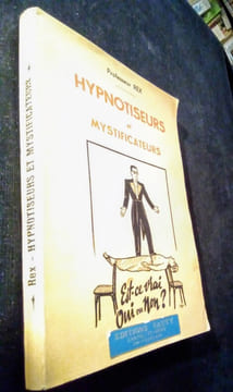Hypnotiseurs et Mystificateurs - Est-ce vrai.Oui ou non?. REX (Prof - Charles-Emile Sauty)