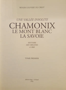 Une Vallée Insolite – Chamonix, le Monnt-Blanc, la Savoie. Histoire des Origines à 1860.. COUVERT DU CREST (Roger)