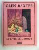 Le livre de l’amour. BAXTER GLEN (né en 1944)
