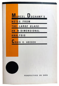 Marcel Duchamp's Notes from the Large Glass : An N-Dimensional Analysis.