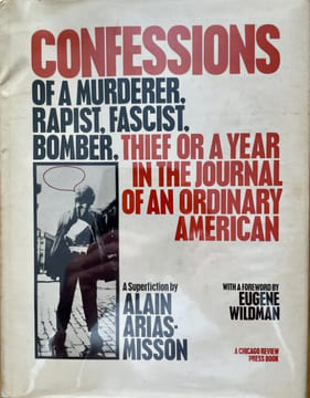 Confessions of a Murderer Rapist Fascist Bomber Thief or A Year In The Journal of an Ordinary American.A superfiction with a foreword by Eugene ...