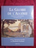 LA GLOIRE DE L'ALGERIE ECRIVAINS ET PHOTOGRAPHES DE FLAUBERT A CAMUS. ELISABETH FECHNER