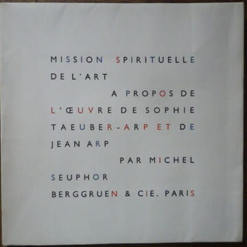 Mission spirituelle de l'art
à propos de l’œuvre de Sophie Taeuber-Arp et de Jean Arp. Michel SEUPHOR
