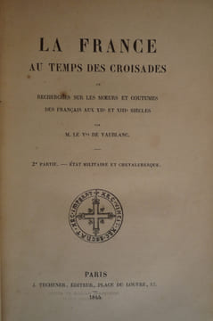 LA FRANCE AU TEMPS DES CROISADES . DE VAUBLANC VICOMTE Vincent-Victor-Henri
