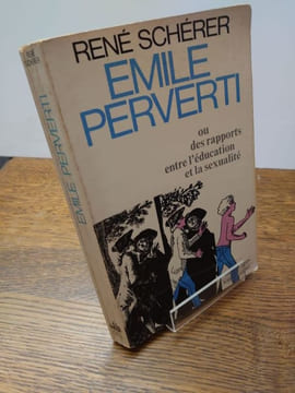 Émile perverti ou des rapports entre l'éducation et la sexualité. . RENE SCHERER.