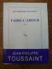 Faire l'amour. (Envoi de l'auteur). . JEAN-PHILIPPE TOUSSAINT. 