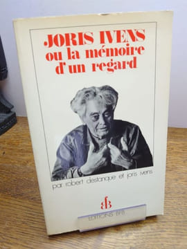 Joris Ivens ou la mémoire d'un regard. . ROBERT DESTANQUE, JORIS IVENS.
