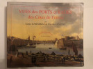 Vues des ports et rades des côtes de 
France. Garneray Louis et Nicolas Ozanne