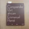 Comprendre l'Art africain. PIERRAT, Emmanuel - HARVEY, Philip (Photographies) 