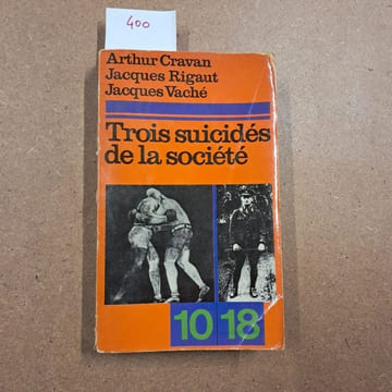Trois suicidés de la société. CRAVAN, Arthur - RIGAUT, Jacques - VACHE, Jacques 