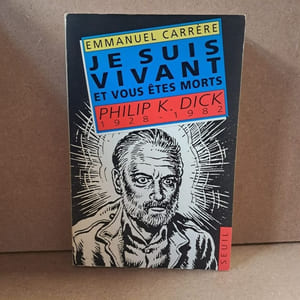 Je suis vivant et vous êtes morts. Philip K. Dick. 1928 - 1982