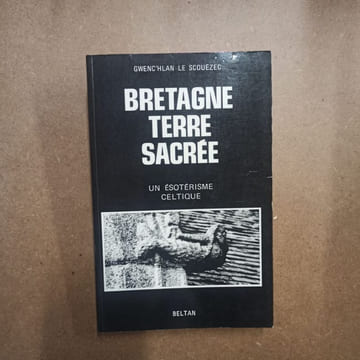 Bretagne, Terre sacrée. Un ésotérisme celtique . LE SCOUEZEC, Gwenc'hlan