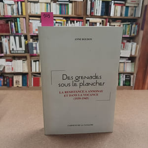 Des grenades sous le plancher. La Résistance à Annonay et dans la Vocance (1939 - 1945)