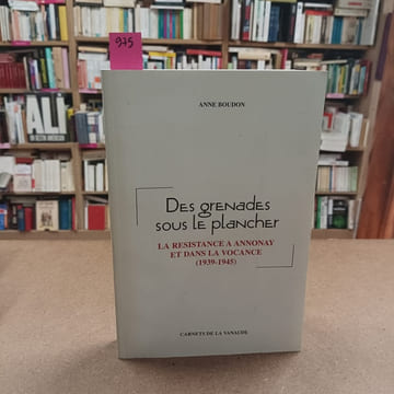 Des grenades sous le plancher. La Résistance à Annonay et dans la Vocance (1939 - 1945). BOUDON, Anne