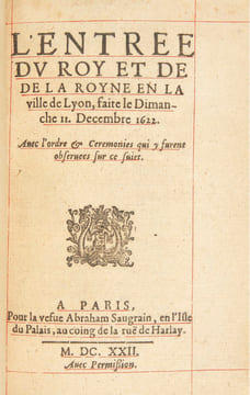 [ENTRÉE ROYALE – LOUIS XIII] L’Entrée du Roy et de la Royne en la ville de Lyon, faite le Dimanche II. Decembre 1622. Avec l’ordre et Ceremonies qui y ...