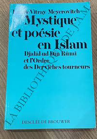Mystique et poésie en islam Djalâl-ud-Dîn Rûmî et l'Ordre des derviches tourneurs.