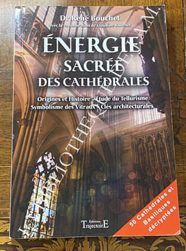 Énergie sacrée des cathédrales.
Origines et Histoire - Étude du Tellurisme - Symbolisme des Vitraux - Clés architecturales.. BOUCHET - RENÉ DR.