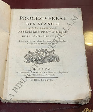 PROCÈS - VERBAL DES SÉANCES DE LA PREMIÈRE ASSEMBLÉE PROVINCIALE DE LA GENERALITE DE LYON, TENUE A LYON DANS LES MOIS DE SEPTEMBRE, NOVEMBRE & ...