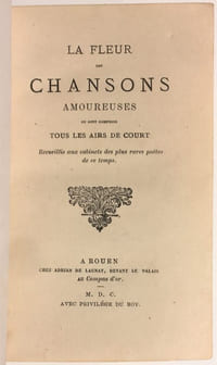 LA FLEUR DES CHANSONS AMOUREUSES, où sont comprins tous les airs de court recueillis aux cabinets des plus rares poëtes de ce temps.