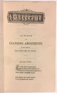 LA FLEUR DES CHANSONS AMOUREUSES, où sont comprins tous les airs de court recueillis aux cabinets des plus rares poëtes de ce temps.
