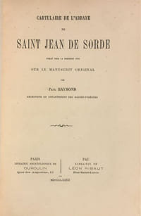 CARTULAIRE DE L'ABBAYE DE SAINT-JEAN DE SORDE, publié pour la première fois sur le manuscrit original...
