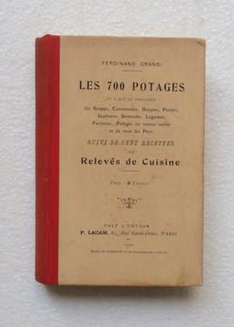 Les 700 Potages, ou l'art de préparer les soupes, consommés, bisques, purées, garbures, semoules, légumes, farineux, potages de toutes sortes et de ...