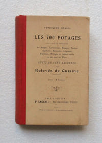 Les 700 Potages, ou l'art de préparer les soupes, consommés, bisques, purées, garbures, semoules, légumes, farineux, potages de toutes sortes et de tous les pays. Suivi de cet recettes des relevés de cuisine.