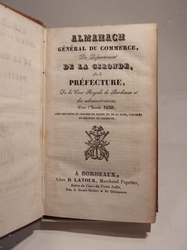 Almanach général du Commerce, du Département de la Gironde, de la Préfecture de la Cour Royale de Bordeaux et des administrations, pour l'année 1838, ...