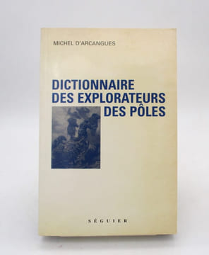 Dictionnaire des explorateurs des Pôles. d'ARCANGUES (Michel)