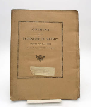 Origine de la Tapisserie de Bayeux, prouvée par elle-même. DELAUNEY (H. F.)
