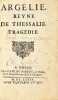 Argélie reyne de Thessalie. Tragédie.. ABEILLE Gaspard. 
